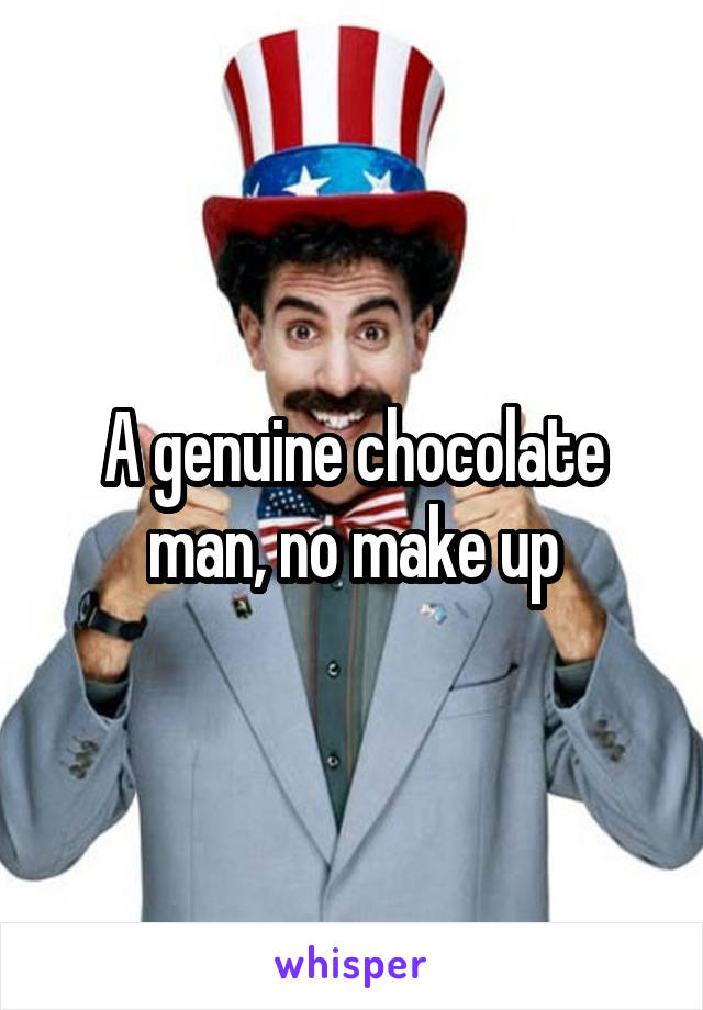 A genuine chocolate man, no make up