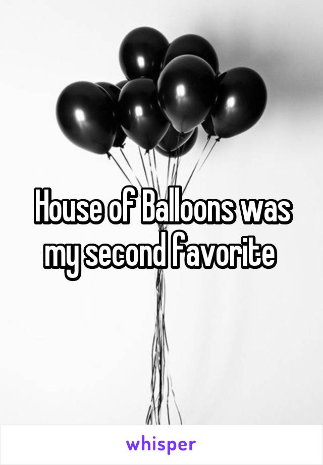 House of Balloons was my second favorite 