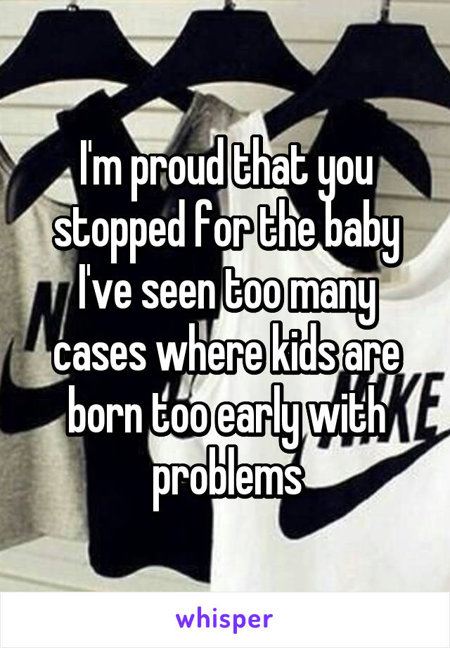 I'm proud that you stopped for the baby I've seen too many cases where kids are born too early with problems