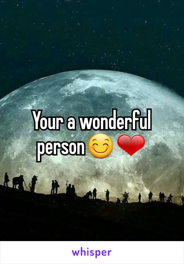 Your a wonderful person😊❤