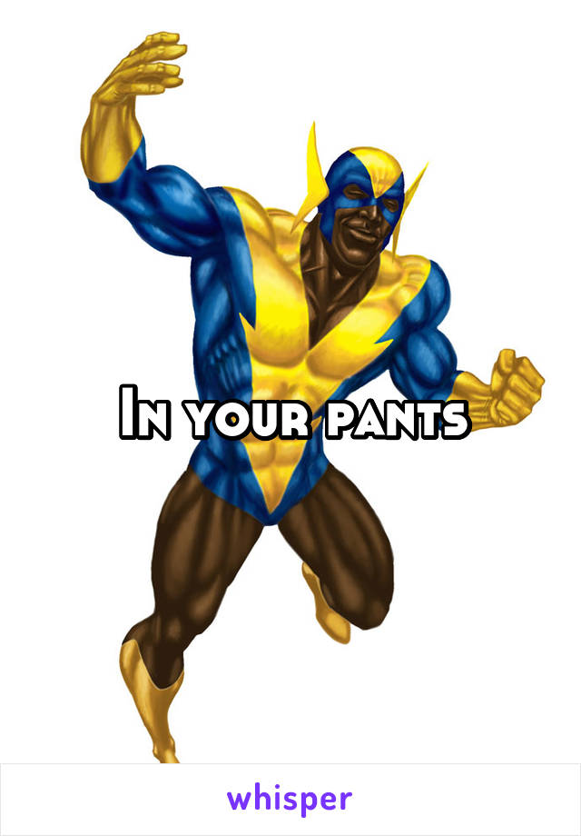 In your pants