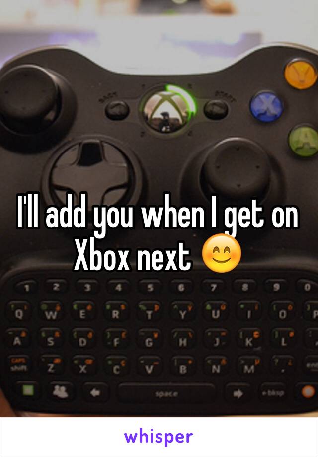 I'll add you when I get on Xbox next 😊