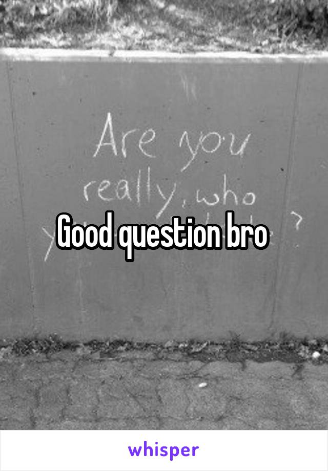 Good question bro 