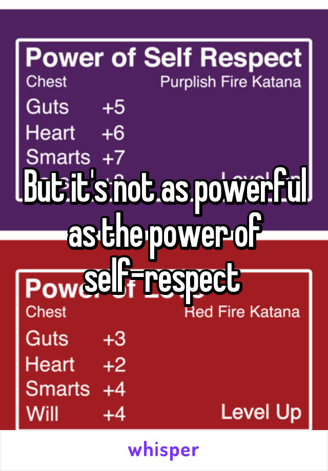 But it's not as powerful as the power of self-respect 