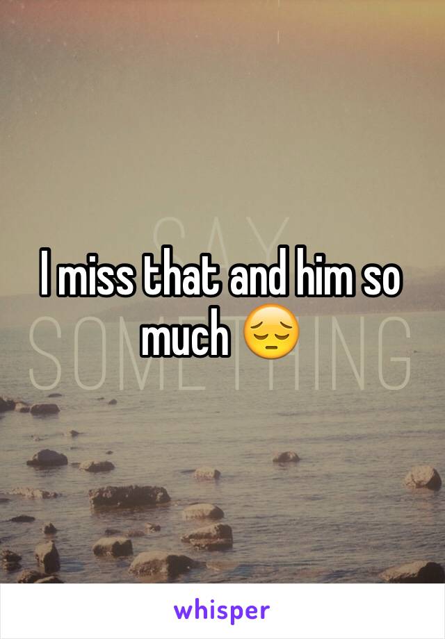 I miss that and him so much 😔