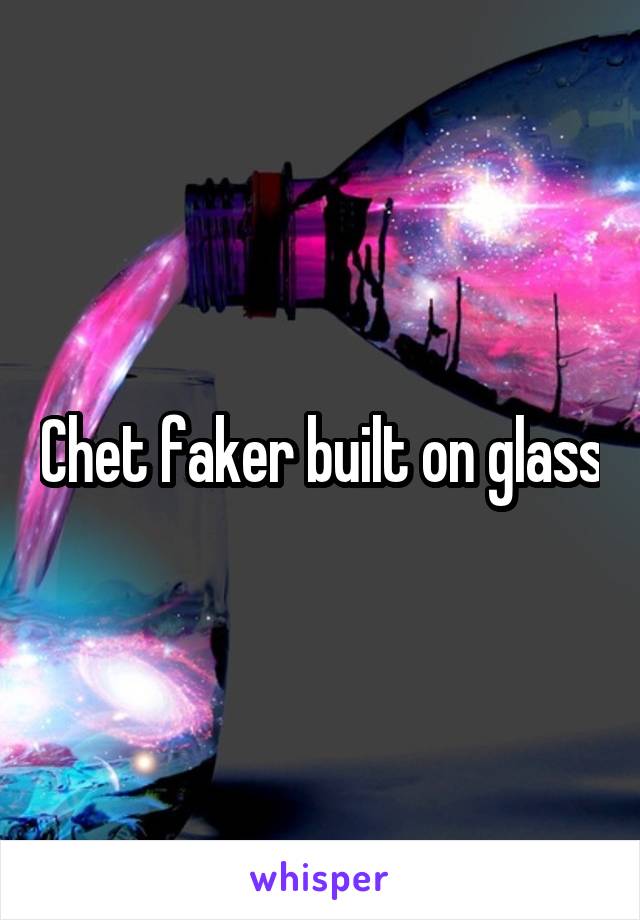 Chet faker built on glass