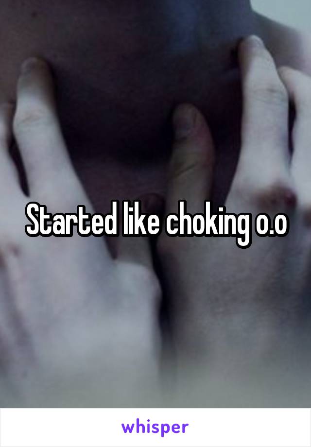 Started like choking o.o