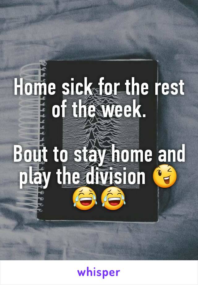 Home sick for the rest of the week.

Bout to stay home and play the division 😉😂😂