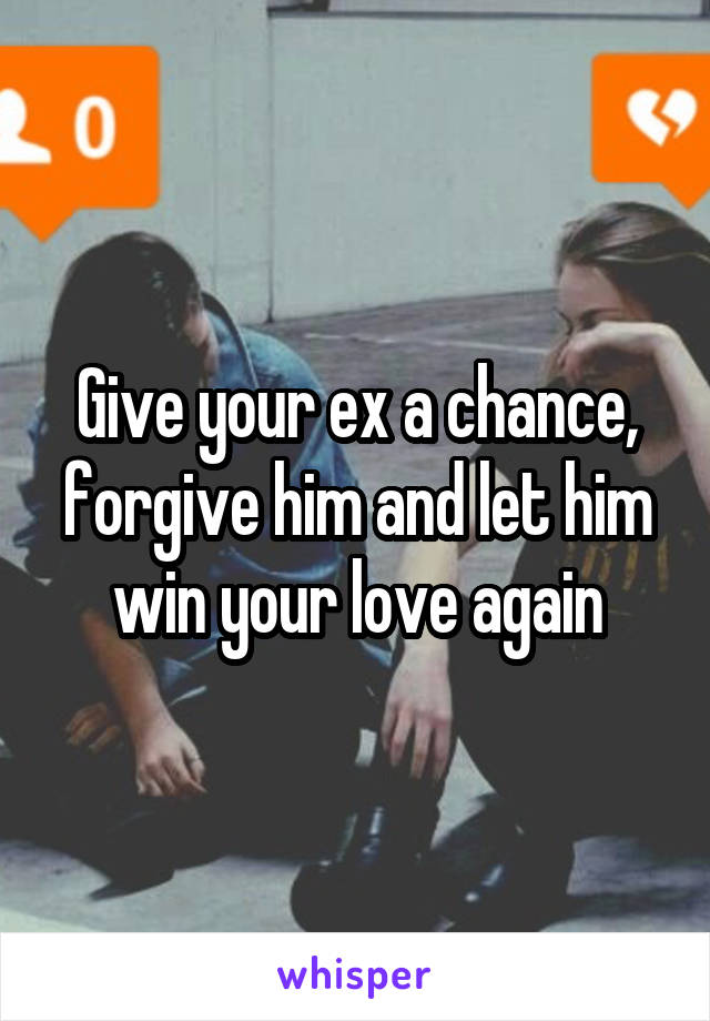 Give your ex a chance, forgive him and let him win your love again