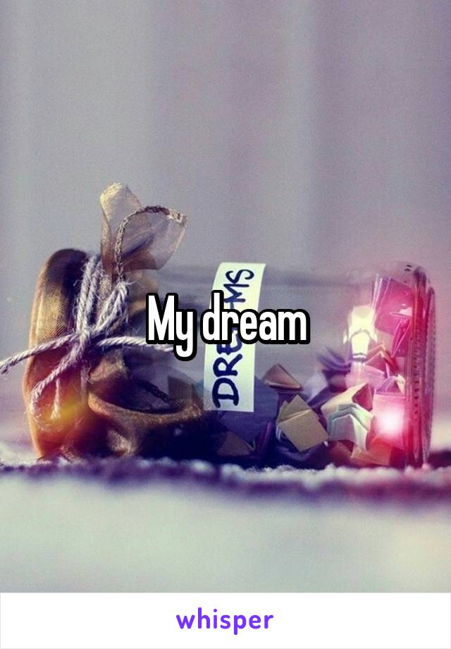 My dream