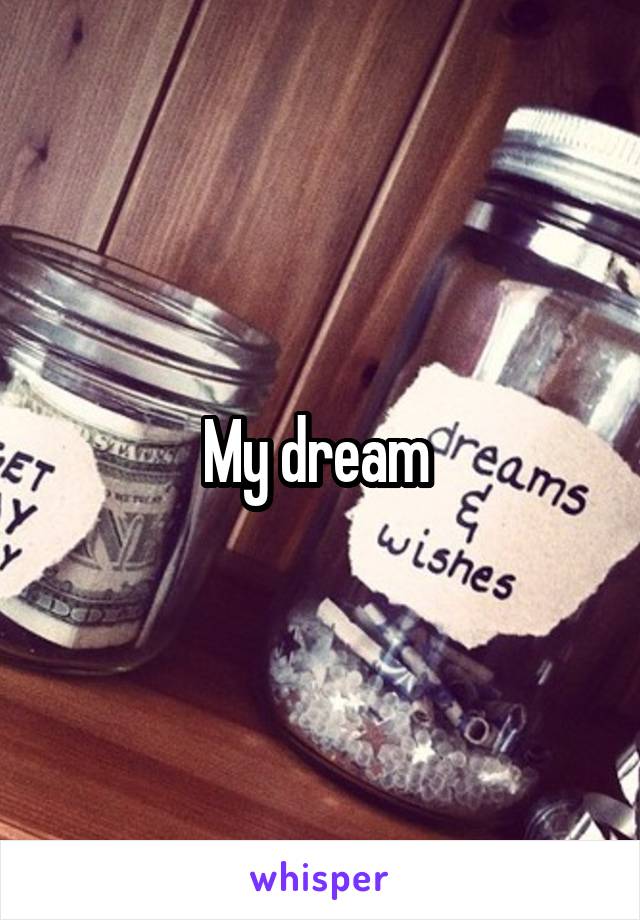 My dream 