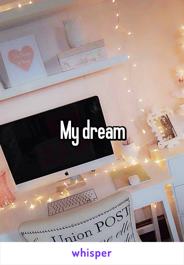 My dream