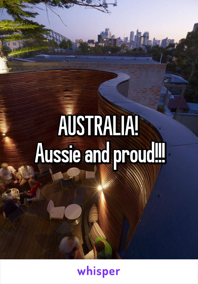 AUSTRALIA! 
Aussie and proud!!!