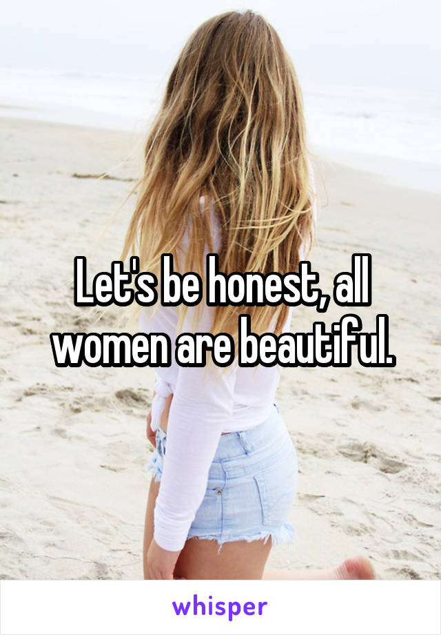 Let's be honest, all women are beautiful.