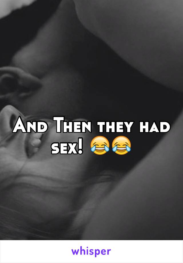 And Then they had sex! 😂😂