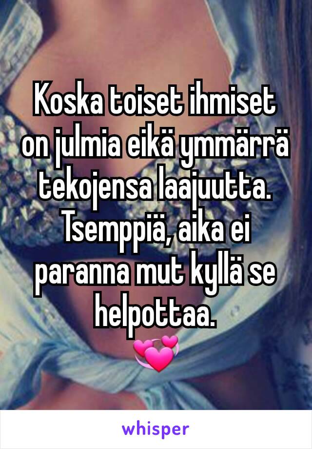 Koska toiset ihmiset on julmia eikä ymmärrä tekojensa laajuutta. Tsemppiä, aika ei paranna mut kyllä se helpottaa.
💞