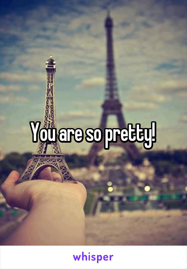 You are so pretty! 