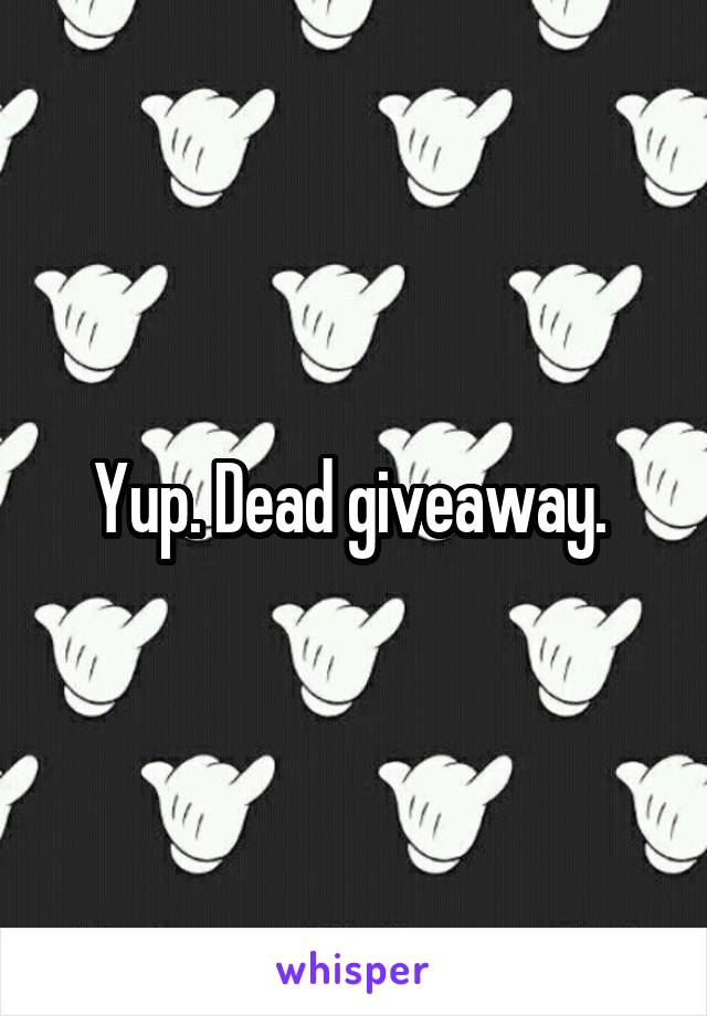 Yup. Dead giveaway. 