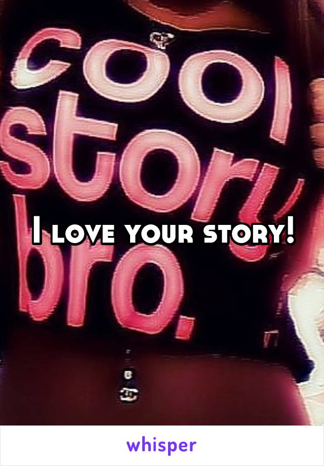 I love your story!