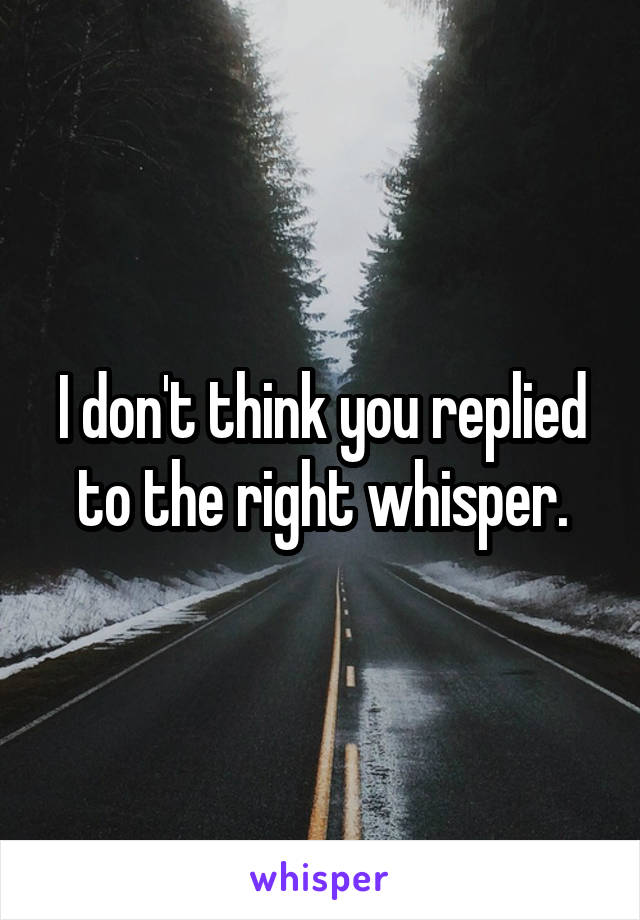 I don't think you replied to the right whisper.