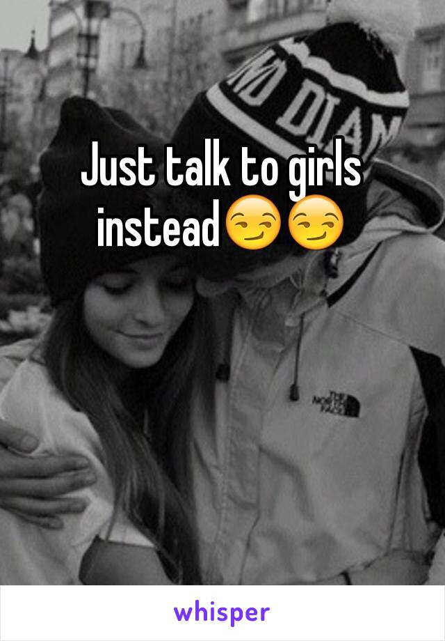 Just talk to girls instead😏😏