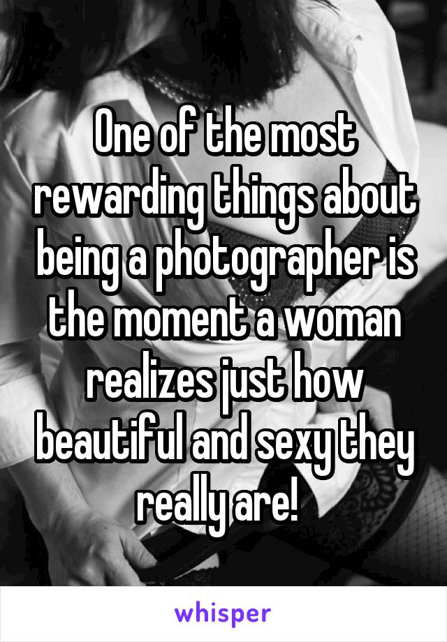 One of the most rewarding things about being a photographer is the moment a woman realizes just how beautiful and sexy they really are!  