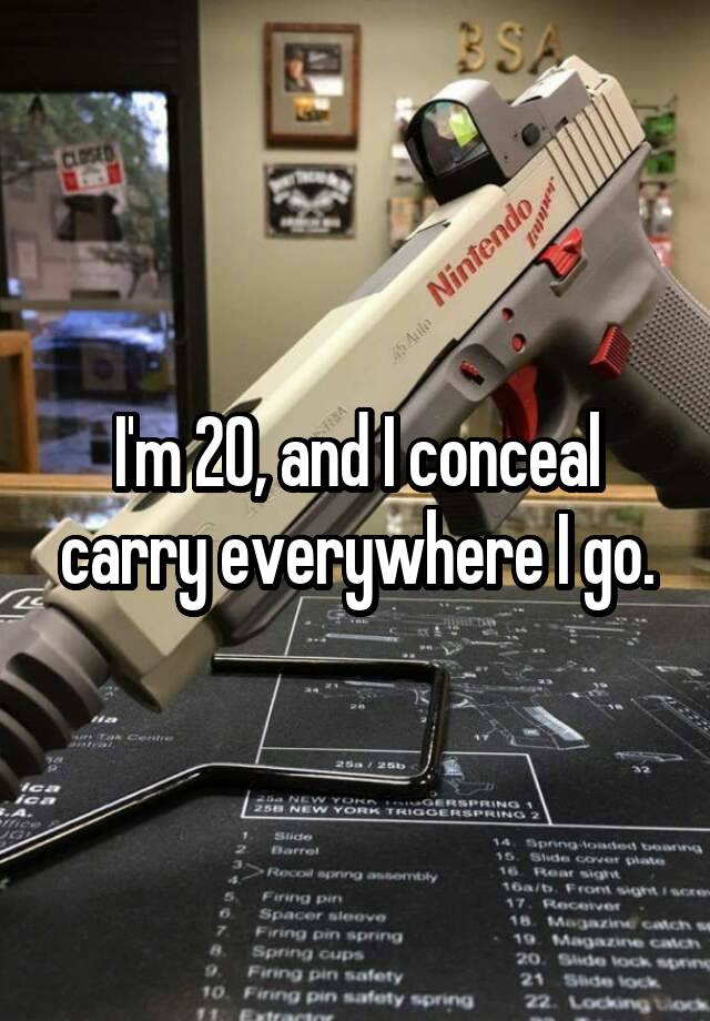 I'm 20, and I conceal carry everywhere I go.