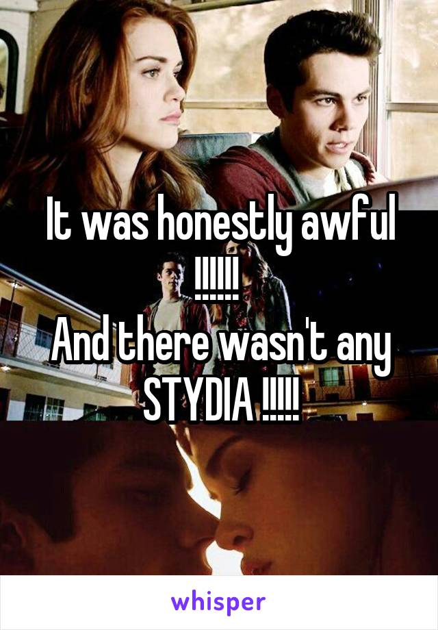 It was honestly awful !!!!!! 
And there wasn't any STYDIA !!!!!