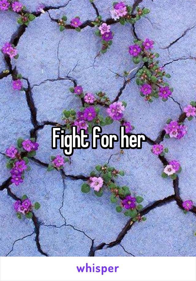 Fight for her