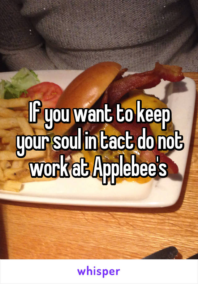 If you want to keep your soul in tact do not work at Applebee's 