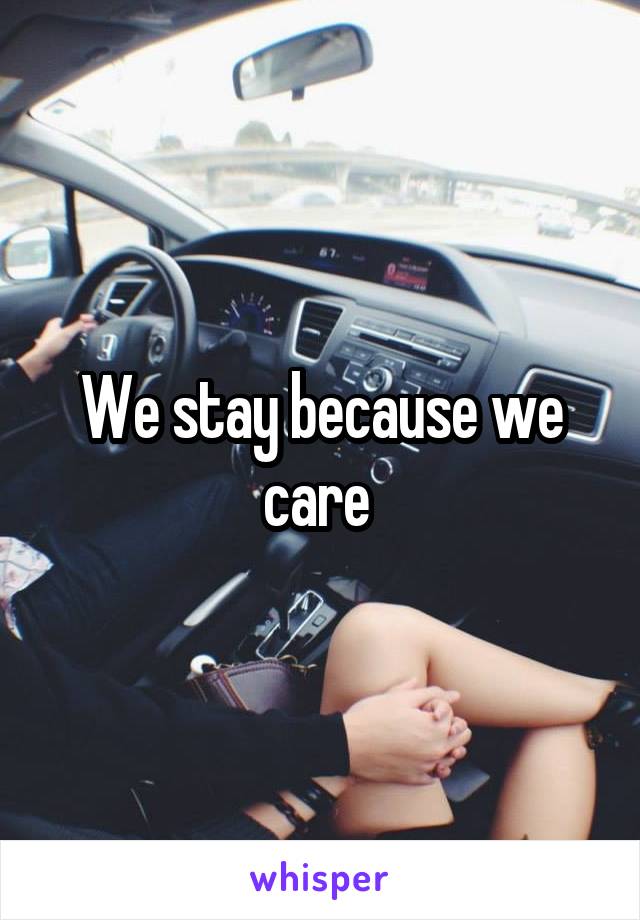 We stay because we care 
