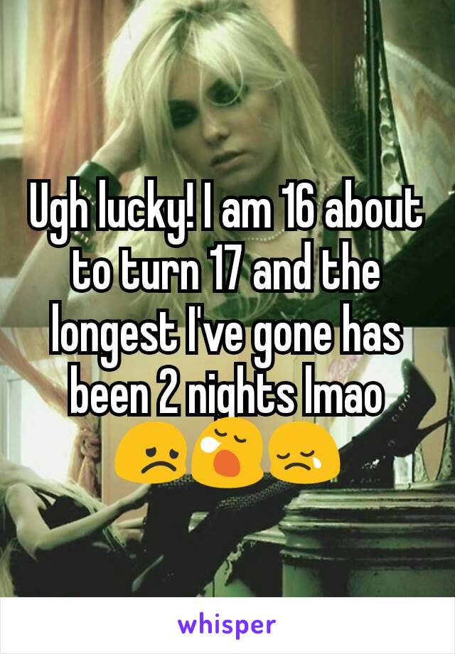 Ugh lucky! I am 16 about to turn 17 and the longest I've gone has been 2 nights lmao 😞😪😢