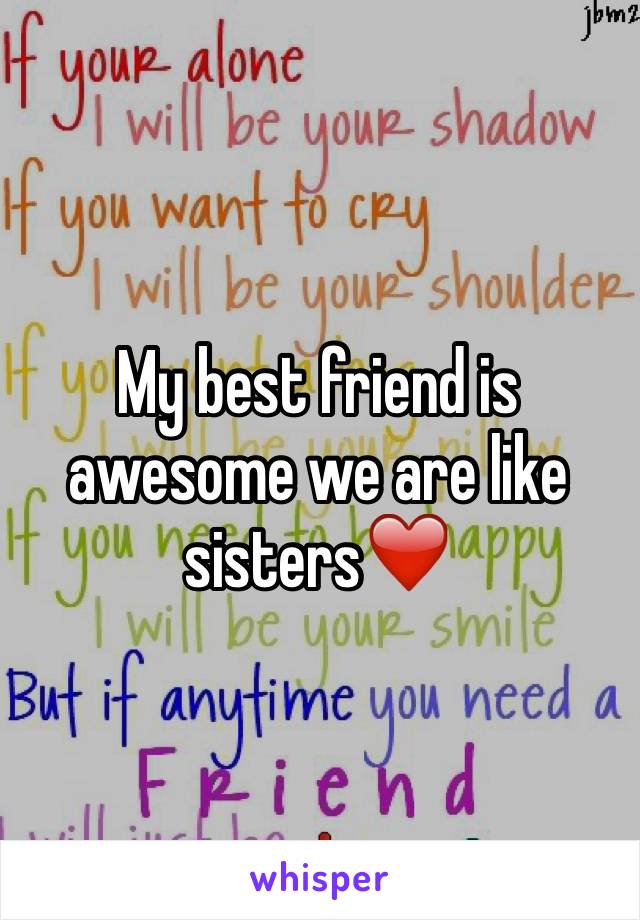 My best friend is awesome we are like sisters❤️