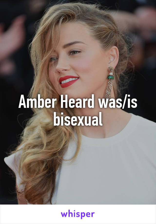 Amber Heard was/is bisexual