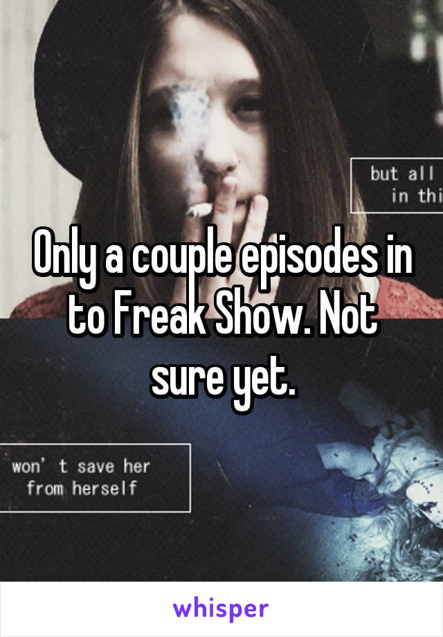 Only a couple episodes in to Freak Show. Not sure yet.