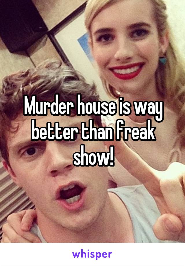 Murder house is way better than freak show!