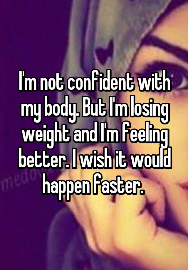 i-m-not-confident-with-my-body-but-i-m-losing-weight-and-i-m-feeling