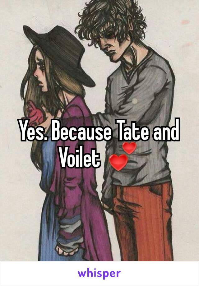 Yes. Because Tate and Voilet 💕