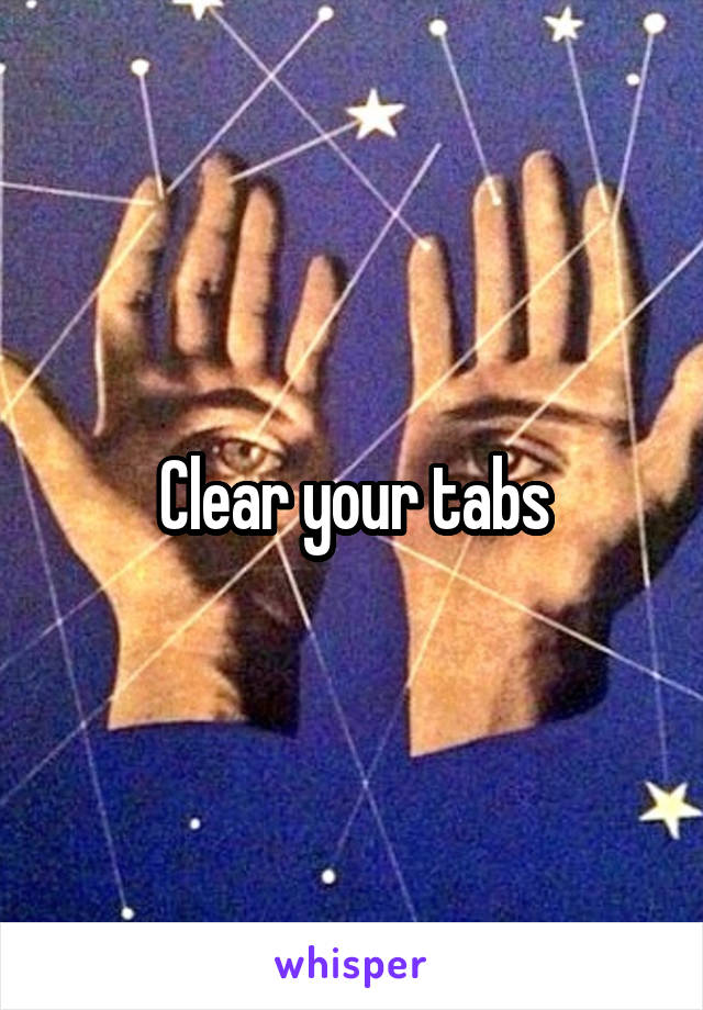 Clear your tabs