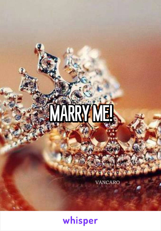 MARRY ME!