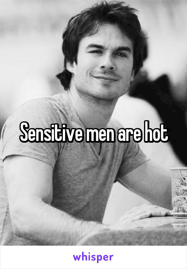 Sensitive men are hot