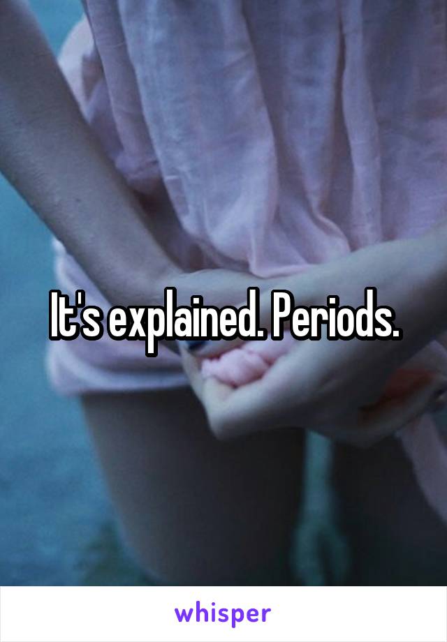 It's explained. Periods.