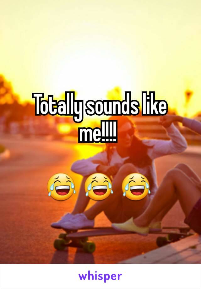 Totally sounds like me!!!! 

😂 😂 😂 