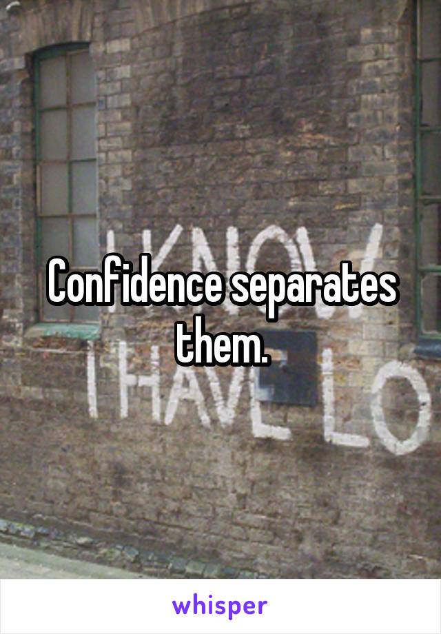 Confidence separates them.