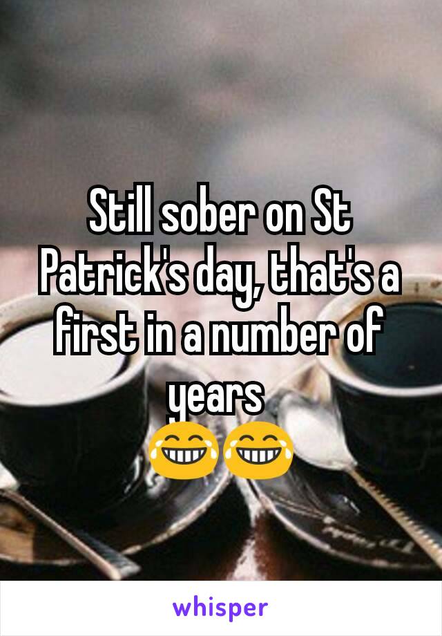 Still sober on St Patrick's day, that's a first in a number of years 
😂😂