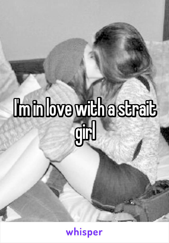 I'm in love with a strait girl