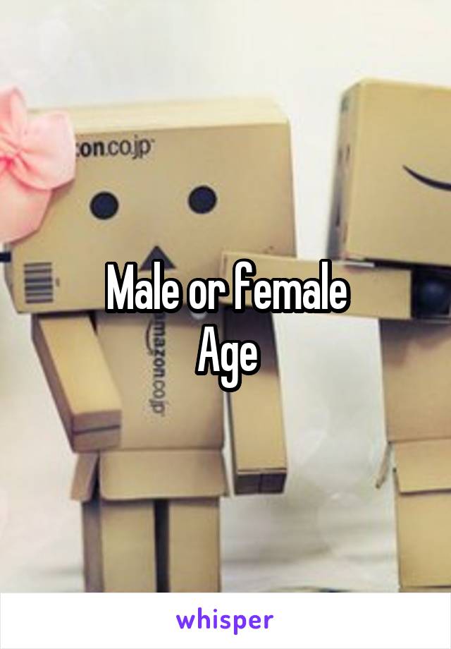 Male or female
Age