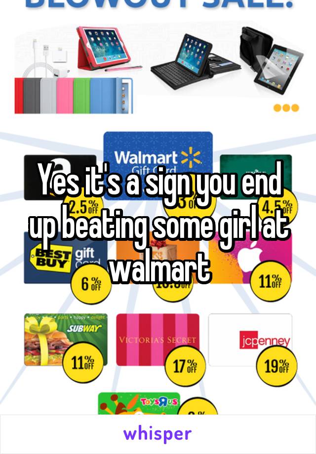 Yes it's a sign you end up beating some girl at walmart