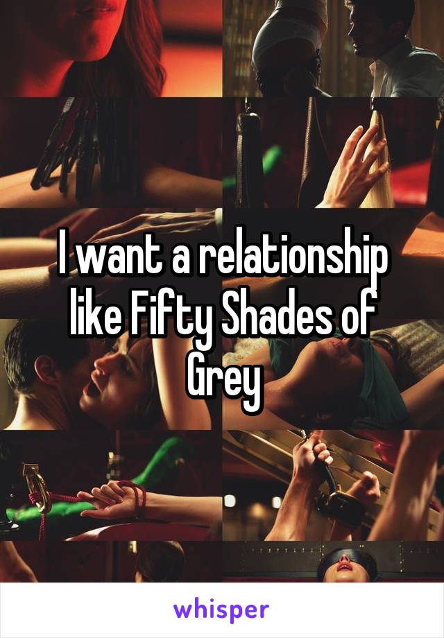 I want a relationship like Fifty Shades of Grey