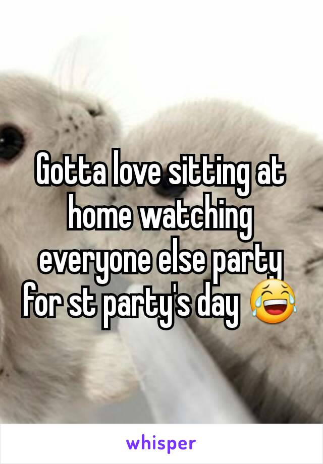 Gotta love sitting at home watching everyone else party for st party's day 😂